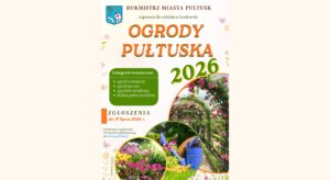 BURMISTRZ MIASTA PUŁTUSK zaprasza do udziału w konkursie OGRODY PUŁTUSKA 2026 Kategorie tematyczne: ogród w mieście ogród na wsi ogródek osiedlowy balkon pełen kwiatów ZGŁOSZENIA do 19 lipca 2026 r. Informacje, regulamin i formularz zgłoszeniowy na www.pultusk.pl