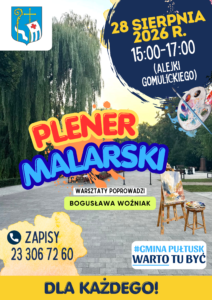 28 SIERPNIA 2026 R. 15:00–17:00 (ALEJKI GOMULICKIEGO) PLENER MALARSKI WARSZTATY POPROWADZI BOGUSŁAWA WOŹNIAK ZAPISY 23 306 72 60 #GMINA PUŁTUSK WARTO TU BYĆ DLA KAŻDEGO!