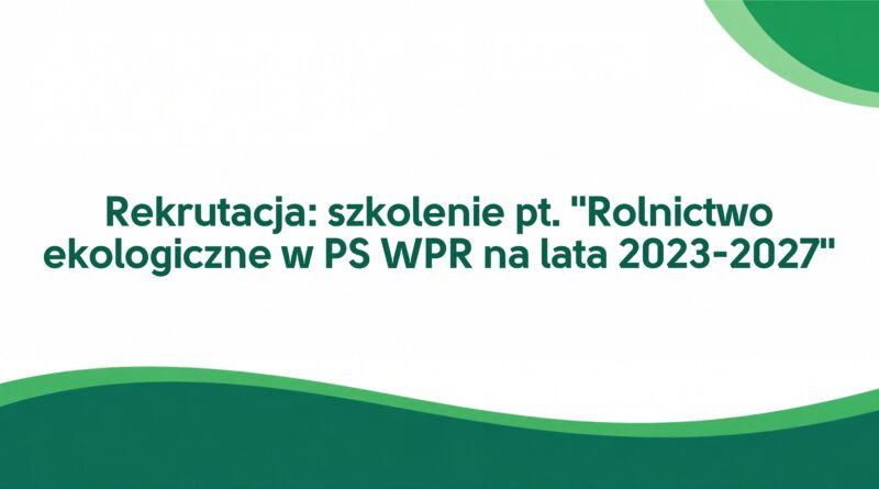 Rekrutacja: szkolenie pt. "Rolnictwo ekologiczne w PS WPR na lata 2023-2027" (Obrazek wyróżniający)