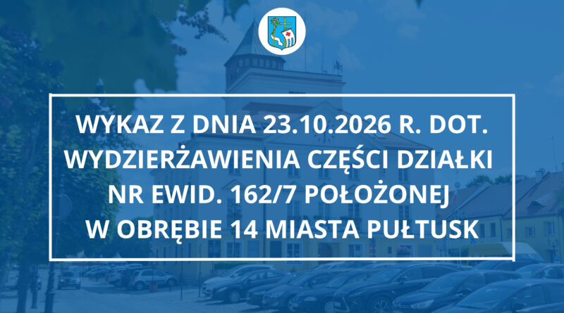 Wykaz z dnia 23.10.2026 r. dot. wydzierżawienia części działki nr ewid. 162/7 położonej w obrębie 14 miasta Pułtusk (Zdjęcie Urzędu Miejskiego w Pułtusku)